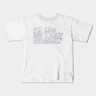 I'm mad, but I ain't stressin' Kids T-Shirt